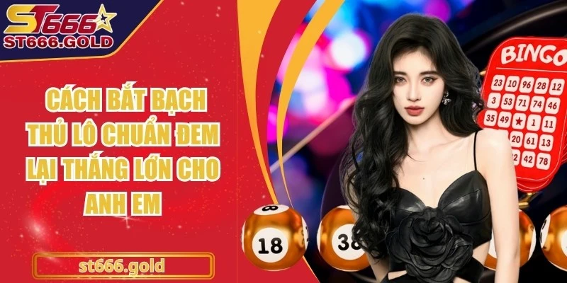 Cách Bắt Bạch Thủ Lô Chuẩn