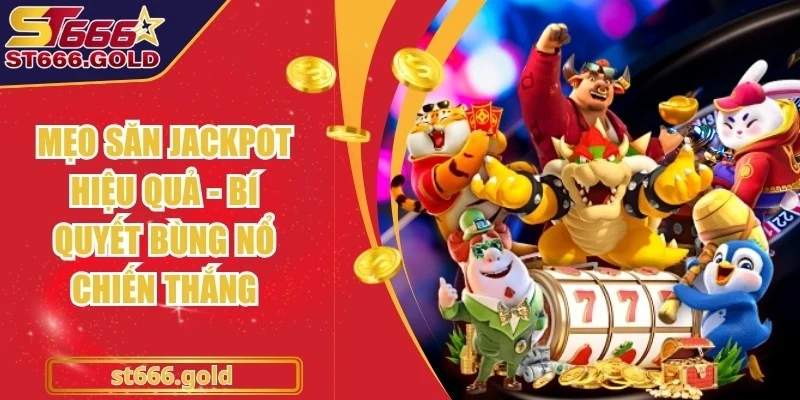 Mẹo Săn Jackpot Hiệu Quả