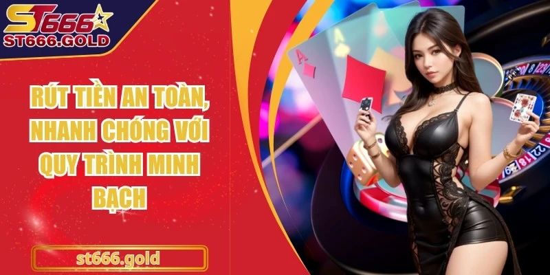 Rút tiền an toàn, nhanh chóng với quy trình minh bạch
