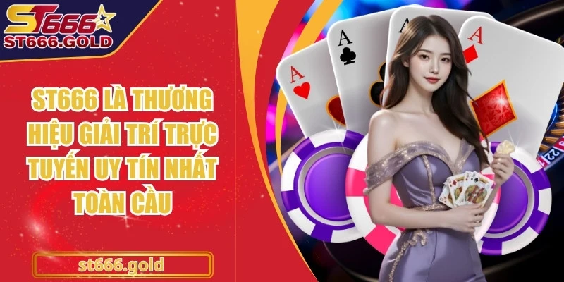 ST666 là thương hiệu giải trí trực tuyến uy tín nhất toàn cầu